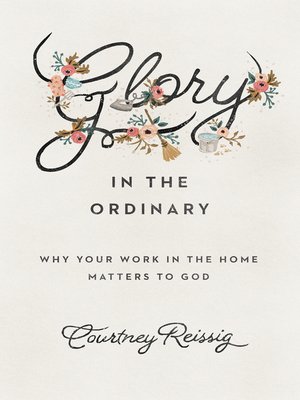 cover image of Glory in the Ordinary: Why Your Work in the Home Matters to God